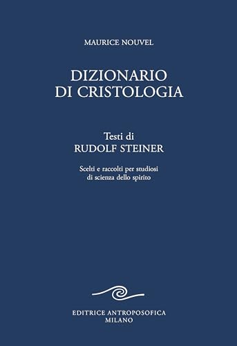 Dizionario di cristologia. Testi di Rudolf Steiner scelti e raccolti per studiosi di scienza dello spirito von Editrice Antroposofica